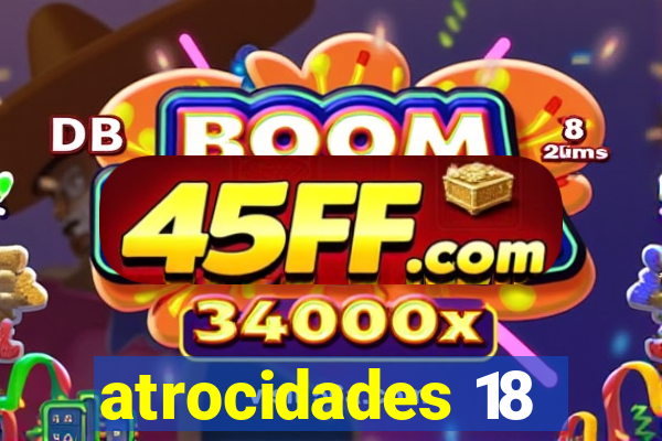 atrocidades 18